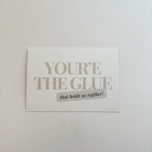 🌸You're the Glue, that holds us together!  - Post Card