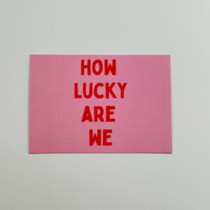 💝  How Lucky Are We -  Post Card